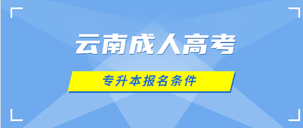 2021年云南成人高考专升本报名条件